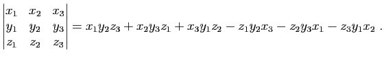 $\displaystyle \left\vert\begin{matrix}
x_1&x_2&x_3\\
y_1&y_2&y_3\\
z_1&z_2&z_...
...x}\right\vert
=x_1y_2z_3+x_2y_3z_1+x_3y_1z_2
-z_1y_2x_3-z_2y_3x_1-z_3y_1x_2\;.
$