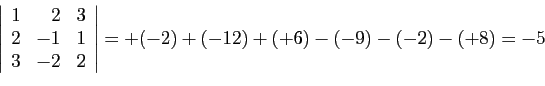 \begin{displaymath}
\left\vert
\begin{array}{crc}
1&2&3\\
2&-1&1\\
3&-2&2
\end{array}\right\vert
=
+(-2)+(-12)+(+6)-(-9)-(-2)-(+8) = -5
\end{displaymath}