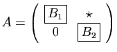 $\displaystyle A = \left(\begin{array}{cc}
\boxed{B_1}&\star\\
0&\boxed{B_2}
\end{array}\right)
$