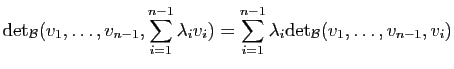 $\displaystyle \mathrm{det}_{\cal B}(v_1,\ldots,v_{n-1},\sum_{i=1}^{n-1}\lambda_iv_i)
=\sum_{i=1}^{n-1}\lambda_i\mathrm{det}_{\cal B}(v_1,\ldots,v_{n-1},v_i)
$