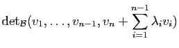 $\displaystyle \mathrm{det}_{\cal B}(v_1,\ldots,v_{n-1},v_n+\sum_{i=1}^{n-1}\lambda_iv_i)$