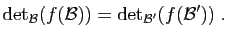 $\displaystyle \mathrm{det}_{{\cal B}}(f({\cal B})) = \mathrm{det}_{{\cal B}'}(f({\cal B}'))\;.
$