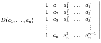 $\displaystyle D(a_1,\ldots,a_n) = \left\vert \begin{array}{ccccc} 1&a_1&a_1^2&\...
...{n-1} \vdots&&&&\vdots 1&a_n&a_n^2&\ldots&a_n^{n-1} \end{array} \right\vert$
