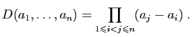 $\displaystyle D(a_1,\ldots,a_{n}) =\prod_{1\leqslant i<j\leqslant n}(a_j-a_i)\;.
$