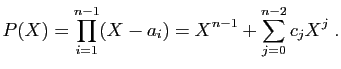 $\displaystyle P(X)=\prod_{i=1}^{n-1} (X-a_i)=X^{n-1} +\sum_{j=0}^{n-2}c_j X^j\;.
$