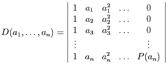 $\displaystyle D(a_1,\ldots,a_n) = \left\vert \begin{array}{ccccc} 1&a_1&a_1^2&\...
...\ldots&0 \vdots&&&&\vdots 1&a_n&a_n^2&\ldots&P(a_n) \end{array} \right\vert$
