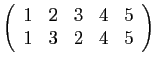 $ \left(\begin{array}{ccccc}
1&2&3&4&5 1&3&2&4&5
\end{array}\right)$