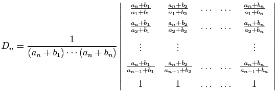 $\displaystyle D_n=\frac{1}{(a_n+b_1)\cdots(a_n+b_n)}
\left\vert\begin{array}{cc...
...rac{a_n+b_n}{a_{n-1}+b_n} [1.5ex]
1&1&\ldots&\ldots&1
\end{array}\right\vert
$
