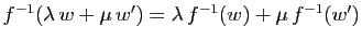$ f^{-1}(\lambda w+\mu w')=\lambda f^{-1}(w)+\mu f^{-1}(w')$