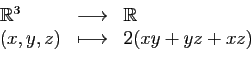 \begin{displaymath}
\begin{array}{lcl}
\mathbb{R}^3&\longrightarrow &\mathbb{R}\\
(x,y,z)&\longmapsto&2(xy+yz+xz)
\end{array}\end{displaymath}