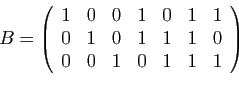 \begin{displaymath}
B=\left(
\begin{array}{ccccccc}
1&0&0&1&0&1&1\\
0&1&0&1&1&1&0\\
0&0&1&0&1&1&1
\end{array}\right)
\end{displaymath}