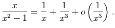 $ \displaystyle{\frac{x}{x^2-1}=\frac{1}{x}+\frac{1}{x^3}+
o\left(\frac{1}{x^3}\right)}\;.$