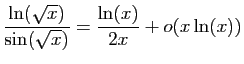$ \displaystyle{\frac{\ln(\sqrt{x})}{\sin(\sqrt{x})}=
\frac{\ln(x)}{2x}+o(x\ln(x))}$