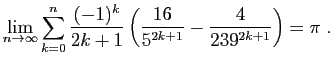 $\displaystyle \lim_{n\to\infty}\sum_{k=0}^n \frac{(-1)^k}{2k+1}\left(\frac{16}{5^{2k+1}}- \frac{4}{239^{2k+1}}\right)=\pi\;.$
