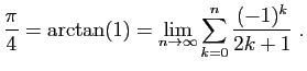$\displaystyle \frac{\pi}{4}=\arctan(1)=\lim_{n\to\infty} \sum_{k=0}^n \frac{(-1)^k}{2k+1}\;.$