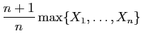 $\displaystyle \frac{n+1}{n} \max\{X_1,\ldots,X_n\}$
