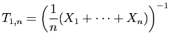 $ T_{1,n} = \displaystyle{\left(\frac{1}{n}(X_1+\cdots+X_n)\right)^{-1}}$
