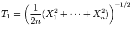 $\displaystyle T_{1} = \left(\frac{1}{2n}(X_1^2+\cdots+X_n^2)
\right)^{-1/2}$