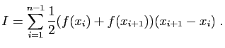 $\displaystyle I = \sum_{i=1}^{n-1} \frac{1}{2}(f(x_i)+f(x_{i+1}))(x_{i+1}-x_i)\;.
$
