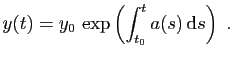 $\displaystyle y(t) = y_0 \exp\left(\int_{t_0}^t a(s) \mathrm{d}s\right)\;.
$