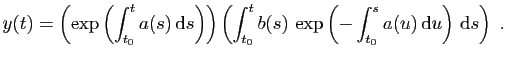 $\displaystyle y(t) = \left(\exp\left(\int_{t_0}^t
a(s) \mathrm{d}s\right)\righ...
...b(s) \exp\left(-\int_{t_0}^s a(u) \mathrm{d}u\right)
 \mathrm{d}s\right)\;.
$