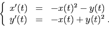 \begin{displaymath}
\left\{
\begin{array}{lcl}
x'(t)&=&-x(t)^2-y(t)\\
y'(t) &=& -x(t)+y(t)^2\;.
\end{array}\right.
\end{displaymath}