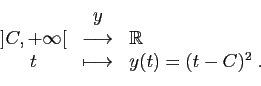 \begin{displaymath}
\begin{array}{ccl}
&y&\\
]C,+\infty[&\longrightarrow&\mathbb{R}\\
t&\longmapsto&y(t)=(t-C)^2\;.
\end{array}\end{displaymath}