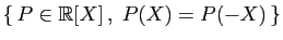 $ \{ P\in\mathbb{R}[X] ,\;P(X)=P(-X) \}$