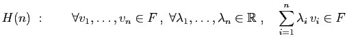 $\displaystyle H(n) :\qquad
\forall v_1,\ldots,v_n\in F ,\;\forall
\lambda_1,\ldots,\lambda_n\in \mathbb{R}\;,\quad
\sum_{i=1}^n\lambda_i v_i \in F
$