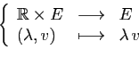 \begin{displaymath}
\left\{
\begin{array}{lcl}
\mathbb{R}\times E&\longrightarrow&E\\
(\lambda,v)&\longmapsto&\lambda v
\end{array}\right.
\end{displaymath}