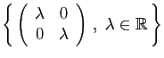 $ \left\{ \left(\begin{array}{cc}\lambda&0 0&\lambda\end{array}\right) ,\;
\lambda\in\mathbb{R} \right\}$