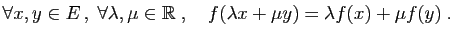 $\displaystyle \forall x,y\in E ,\;\forall \lambda,\mu\in\mathbb{R}\;,\quad
f(\lambda x+\mu y)=\lambda f(x)+\mu f(y)\;.
$