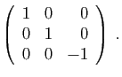 $\displaystyle \left(\begin{array}{rrr}
1&0&0\\
0&1&0\\
0&0&-1
\end{array}\right)\;.
$