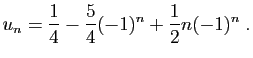 $\displaystyle u_n = \frac{1}{4} -\frac{5}{4} (-1)^n+\frac{1}{2}n(-1)^n\;.
$
