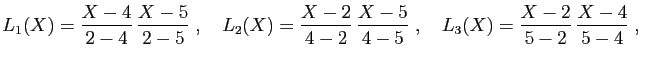 $\displaystyle L_1(X) = \frac{X-4}{2-4} \frac{X-5}{2-5}\;,\quad
L_2(X) = \frac{...
...-2} \frac{X-5}{4-5}\;,\quad
L_3(X) = \frac{X-2}{5-2} \frac{X-4}{5-4}\;,\quad
$
