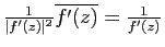 $ \frac{1}{\vert f'(z)\vert^2}\overline{f'(z)}=\frac{1}{f'(z)}$