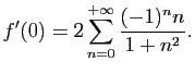 $\displaystyle f'(0)=2\sum_{n=0}^{+\infty}\frac{(-1)^nn}{1+n^2}.$