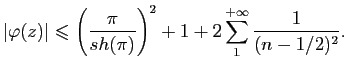 $\displaystyle \left\vert\varphi (z)\right\vert \leqslant \left(\frac{\pi}{sh(\pi)}\right)^{2}
+1 +2 \sum_1^{+\infty} \frac{1}{(n-1/2)^{2} }.$