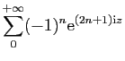 $\displaystyle \sum_0^{+\infty}
(-1)^{n}\mathrm{e}^{(2n+1)\mathrm{i}z} $