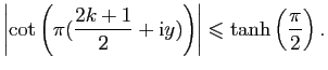 $\displaystyle \left\vert\cot\left(\pi (\frac{2k +1}{2} + \mathrm{i}y )\right)\right\vert\leqslant \tanh \left(\frac{\pi }{2}\right).$