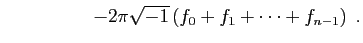 $\displaystyle \hspace*{2cm}-2\pi\sqrt{-1}
\left( f_0+f_1+\cdots+f_{n-1}\right)\;.$