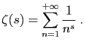 $\displaystyle \zeta(s) = \sum_{n=1}^{+\infty} \frac{1}{n^s}\;.
$