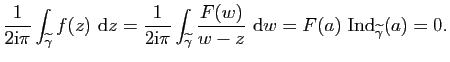 $\displaystyle \frac{1}{2\mathrm{i}\pi}\int_{\widetilde{\gamma}} f(z) \mathrm{d}...
...mma}}
\frac{F(w)}{w-z} \mathrm{d}w=F(a) \mathrm{Ind}_{\widetilde{\gamma}}(a)=0.$