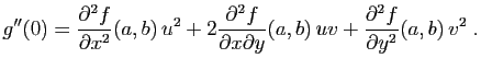 $\displaystyle g''(0)=
\frac{\partial^2 f}{\partial x^2}(a,b) u^2+
2\frac{\part...
...artial x\partial y}(a,b) uv+
\frac{\partial^2 f}{\partial y^2}(a,b) v^2 \;.
$
