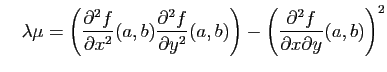 $\displaystyle \quad
\lambda\mu=
\left(\frac{\partial^2 f}{\partial x^2}(a,b)
\f...
...^2}(a,b)\right)
-\left(\frac{\partial^2 f}{\partial x\partial y}(a,b)\right)^2
$