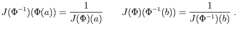 $\displaystyle J(\Phi^{-1})(\Phi(a)) =\frac{1}{J(\Phi)(a)}
\qquad J(\Phi)(\Phi^{-1}(b)) = \frac{1}{J(\Phi^{-1})(b)}\;.
$