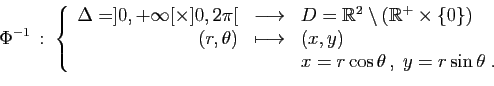 \begin{displaymath}
\Phi^{-1} :\;\left\{
\begin{array}{rcl}
\Delta=]0,+\infty[\...
...,y)\\
&&x=r\cos\theta ,\;y=r\sin\theta\;.
\end{array}\right.
\end{displaymath}