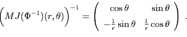 \begin{displaymath}
\Big(MJ(\Phi^{-1})(r,\theta)\Big)^{-1} =
\left(
\begin{array...
...ac{1}{r}\sin\theta&\frac{1}{r}\cos\theta
\end{array}\right)\;.
\end{displaymath}