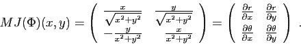 \begin{displaymath}
MJ(\Phi)(x,y) =
\left(
\begin{array}{cr}
\frac{x}{\sqrt{x^2+...
...al x}&\frac{\partial \theta}{\partial y}
\end{array}\right)\;.
\end{displaymath}