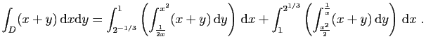 $\displaystyle \int_D (x+y) \mathrm{d}x\mathrm{d}y =
\int_{2^{-1/3}}^1\left(\i...
...ft(\int_{\frac{x^2}{2}}^{\frac{1}{x}}(x+y) \mathrm{d}y\right) \mathrm{d}x\;.
$